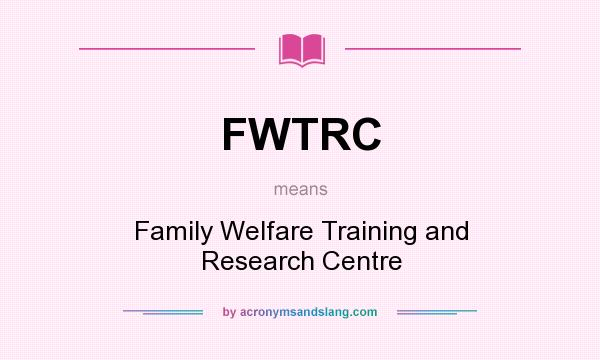 What does FWTRC mean? It stands for Family Welfare Training and Research Centre