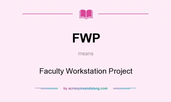 What does FWP mean? It stands for Faculty Workstation Project