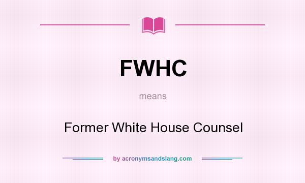 What does FWHC mean? It stands for Former White House Counsel