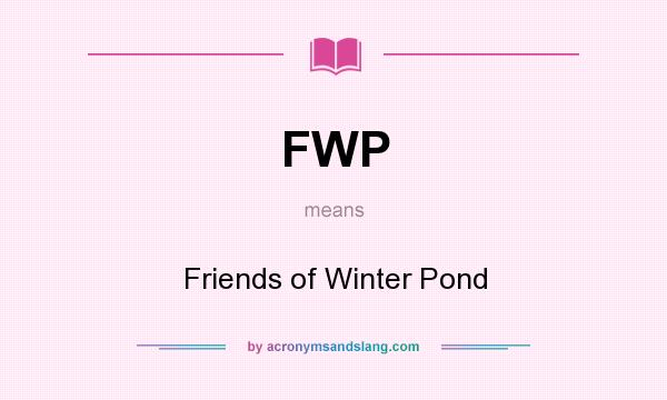 What does FWP mean? It stands for Friends of Winter Pond