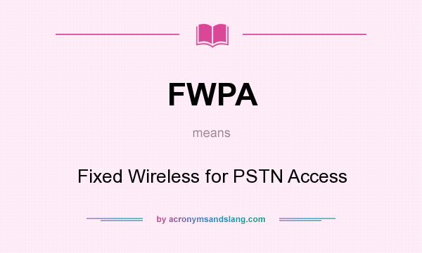 What does FWPA mean? It stands for Fixed Wireless for PSTN Access