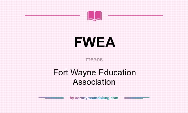 What does FWEA mean? It stands for Fort Wayne Education Association