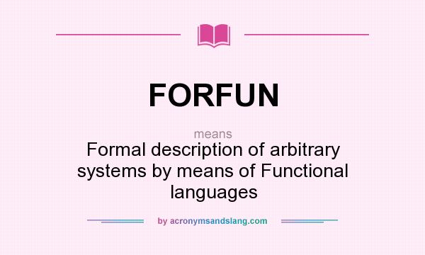 What does FORFUN mean? It stands for Formal description of arbitrary systems by means of Functional languages
