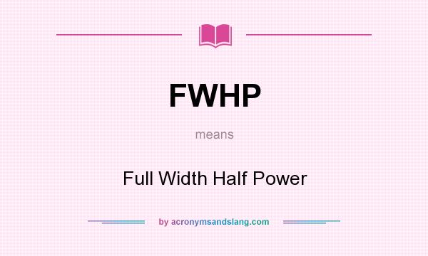 What does FWHP mean? It stands for Full Width Half Power