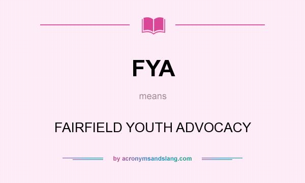 What does FYA mean? It stands for FAIRFIELD YOUTH ADVOCACY