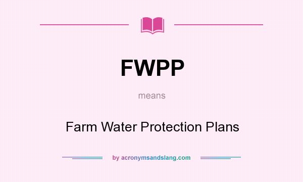 What does FWPP mean? It stands for Farm Water Protection Plans