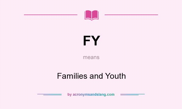 What does FY mean? It stands for Families and Youth