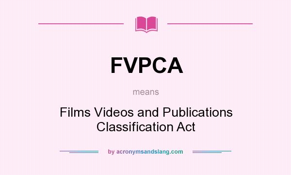 What does FVPCA mean? It stands for Films Videos and Publications Classification Act