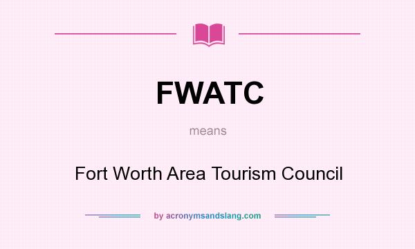 What does FWATC mean? It stands for Fort Worth Area Tourism Council