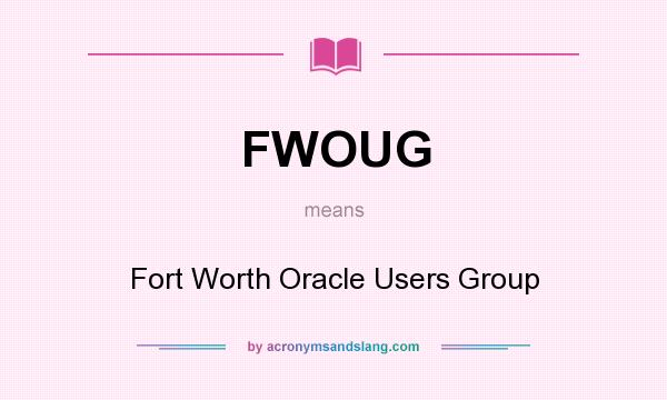 What does FWOUG mean? It stands for Fort Worth Oracle Users Group