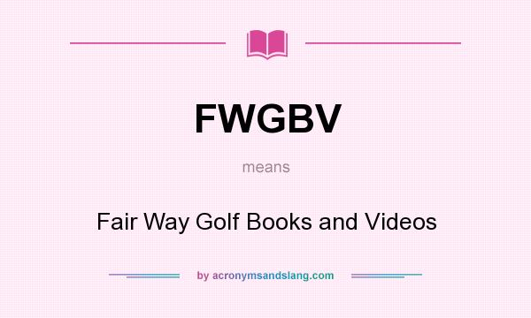 What does FWGBV mean? It stands for Fair Way Golf Books and Videos