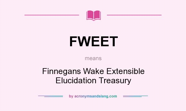 What does FWEET mean? It stands for Finnegans Wake Extensible Elucidation Treasury