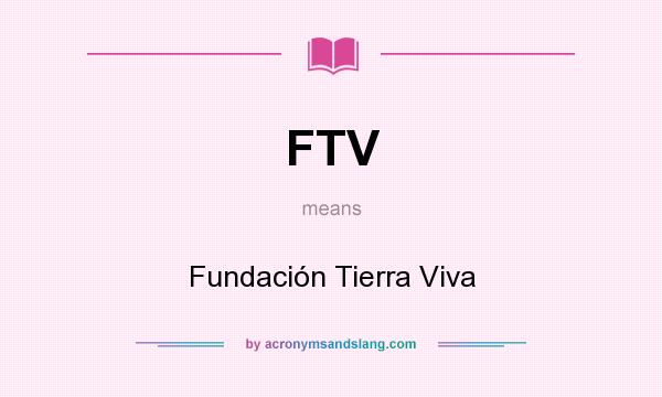 What does FTV mean? It stands for Fundación Tierra Viva