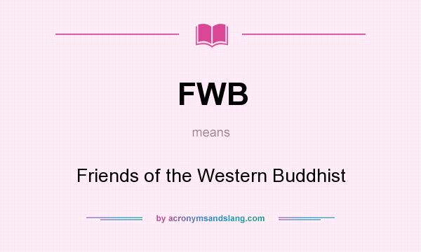 What does FWB mean? It stands for Friends of the Western Buddhist