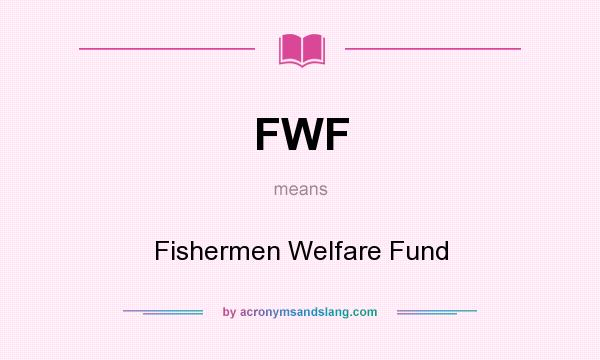 What does FWF mean? It stands for Fishermen Welfare Fund