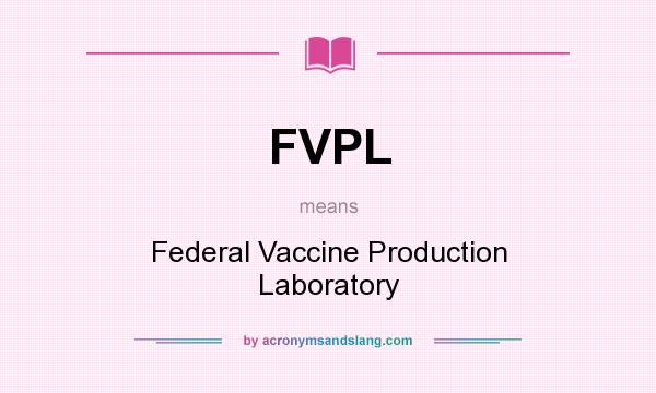 What does FVPL mean? It stands for Federal Vaccine Production Laboratory