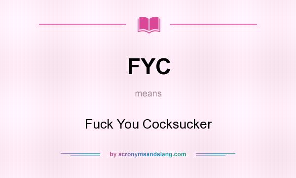 What does FYC mean? It stands for Fuck You Cocksucker