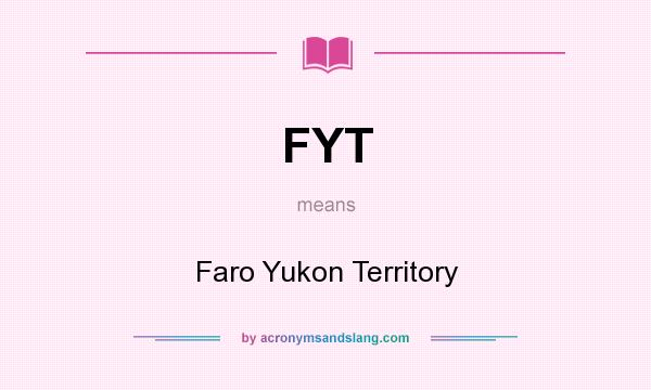 What does FYT mean? It stands for Faro Yukon Territory