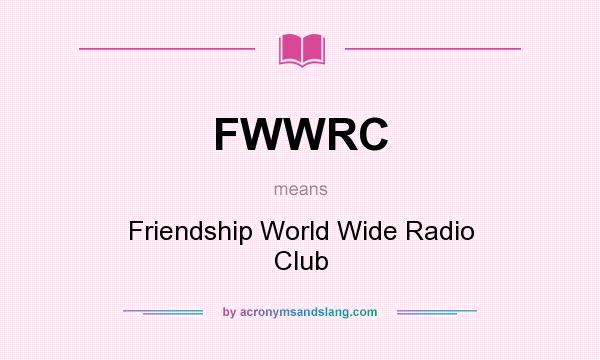 What does FWWRC mean? It stands for Friendship World Wide Radio Club