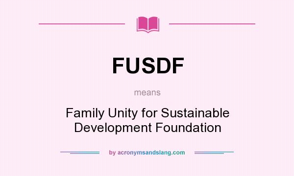 What does FUSDF mean? It stands for Family Unity for Sustainable Development Foundation