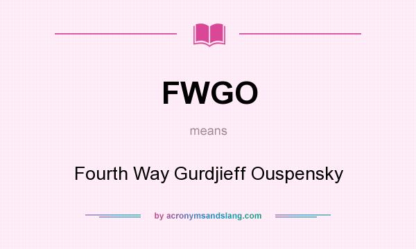 What does FWGO mean? It stands for Fourth Way Gurdjieff Ouspensky