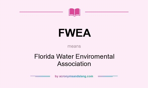 What does FWEA mean? It stands for Florida Water Enviromental Association