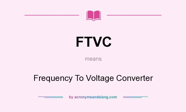 What does FTVC mean? It stands for Frequency To Voltage Converter