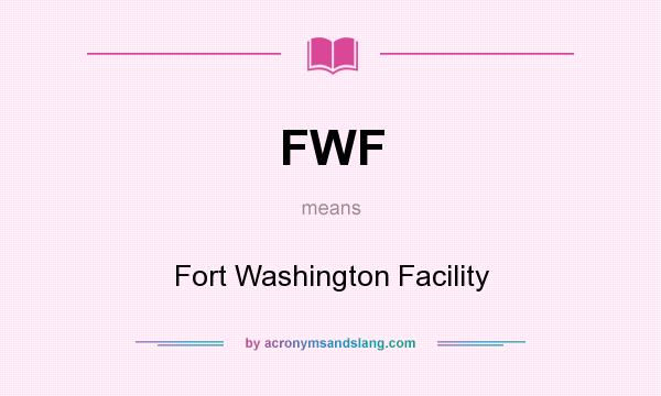 What does FWF mean? It stands for Fort Washington Facility