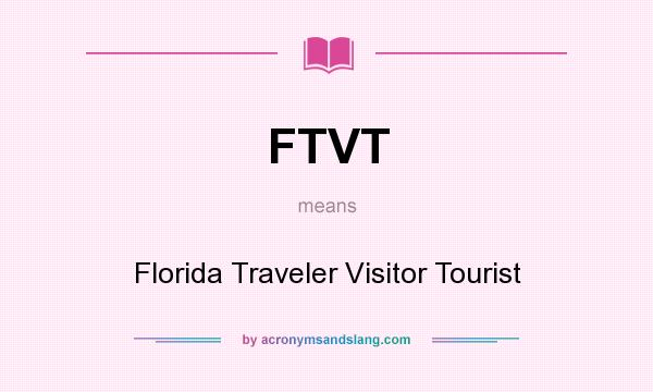 What does FTVT mean? It stands for Florida Traveler Visitor Tourist