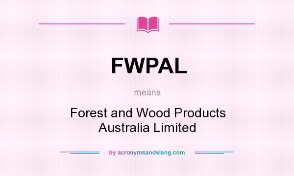 What does FWPAL mean? It stands for Forest and Wood Products Australia Limited