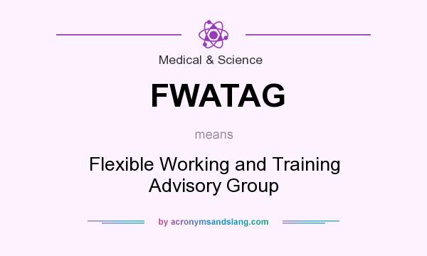 What does FWATAG mean? It stands for Flexible Working and Training Advisory Group