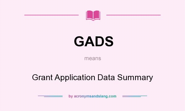 What does GADS mean? It stands for Grant Application Data Summary