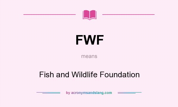 What does FWF mean? It stands for Fish and Wildlife Foundation