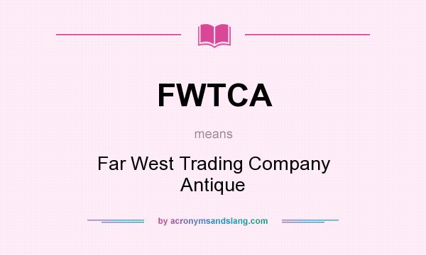 What does FWTCA mean? It stands for Far West Trading Company Antique