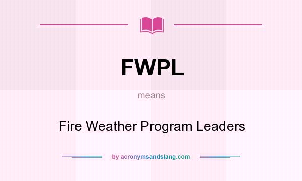 What does FWPL mean? It stands for Fire Weather Program Leaders