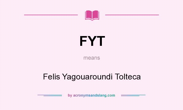 What does FYT mean? It stands for Felis Yagouaroundi Tolteca