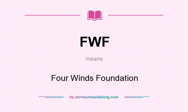What does FWF mean? It stands for Four Winds Foundation