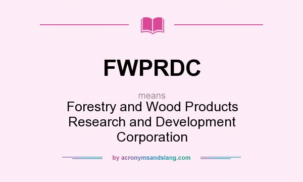 What does FWPRDC mean? It stands for Forestry and Wood Products Research and Development Corporation