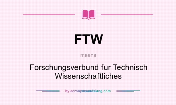 What does FTW mean? It stands for Forschungsverbund fur Technisch Wissenschaftliches
