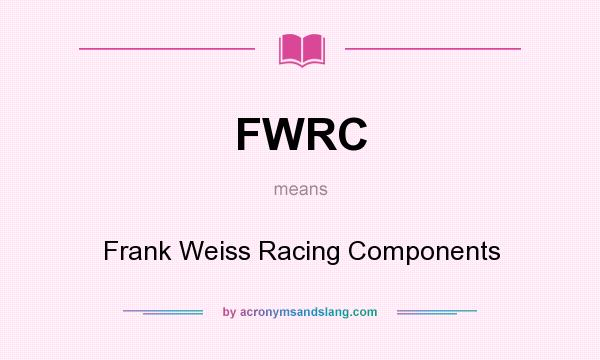 What does FWRC mean? It stands for Frank Weiss Racing Components