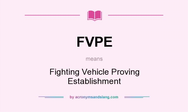 What does FVPE mean? It stands for Fighting Vehicle Proving Establishment