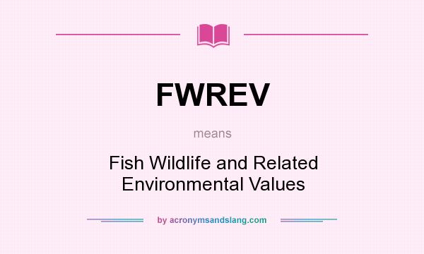 What does FWREV mean? It stands for Fish Wildlife and Related Environmental Values