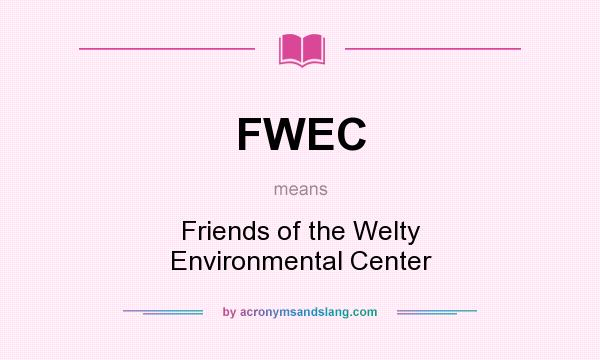 What does FWEC mean? It stands for Friends of the Welty Environmental Center