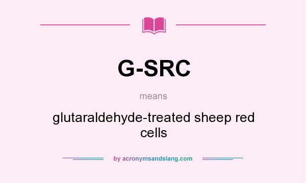 What does G-SRC mean? It stands for glutaraldehyde-treated sheep red cells