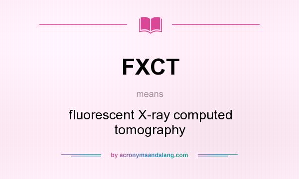 What does FXCT mean? It stands for fluorescent X-ray computed tomography