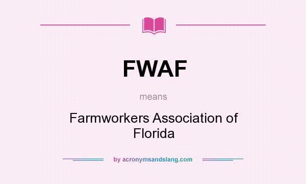 What does FWAF mean? It stands for Farmworkers Association of Florida