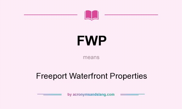 What does FWP mean? It stands for Freeport Waterfront Properties