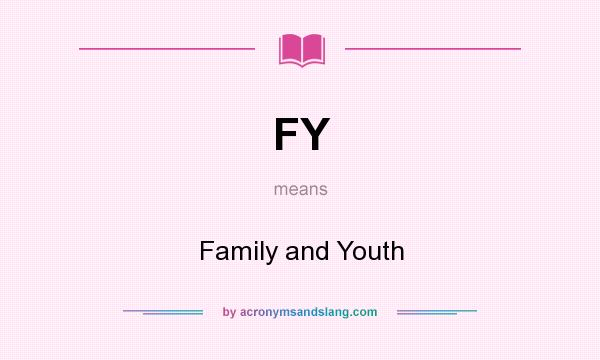 What does FY mean? It stands for Family and Youth
