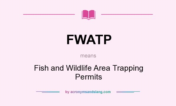 What does FWATP mean? It stands for Fish and Wildlife Area Trapping Permits
