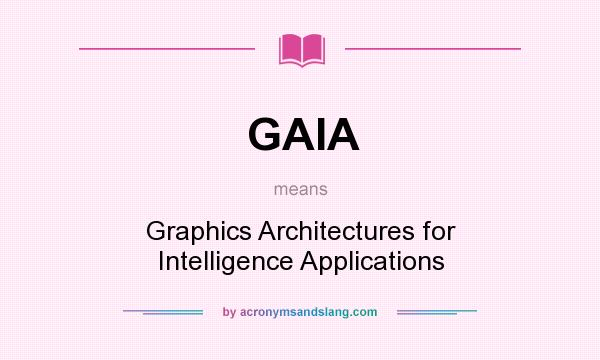 What does GAIA mean? It stands for Graphics Architectures for Intelligence Applications